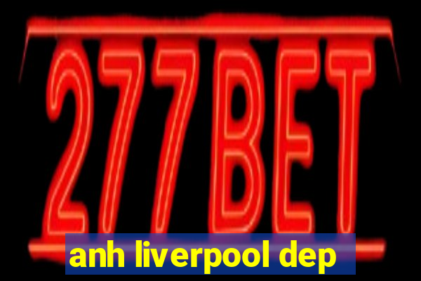 anh liverpool dep