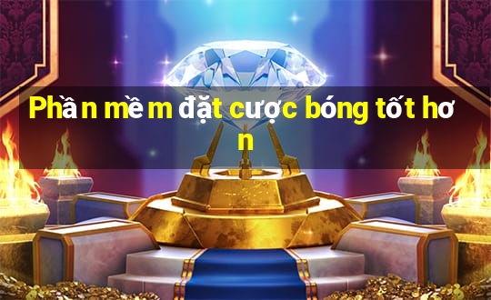 Phần mềm đặt cược bóng tốt hơn