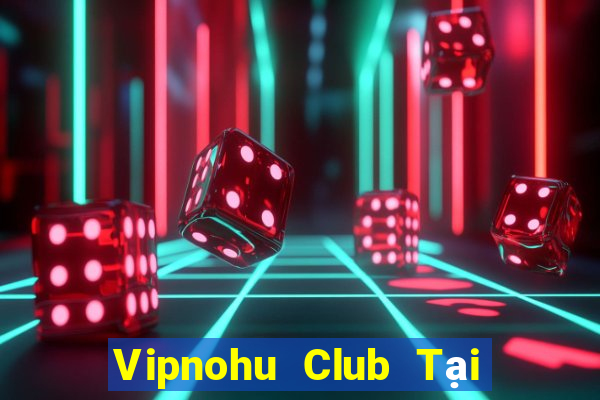 Vipnohu Club Tại Game Bài Đổi The