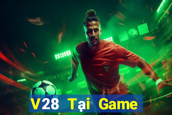 V28 Tại Game Bài Đổi Thưởng