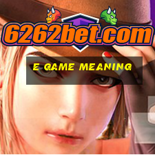 e game meaning