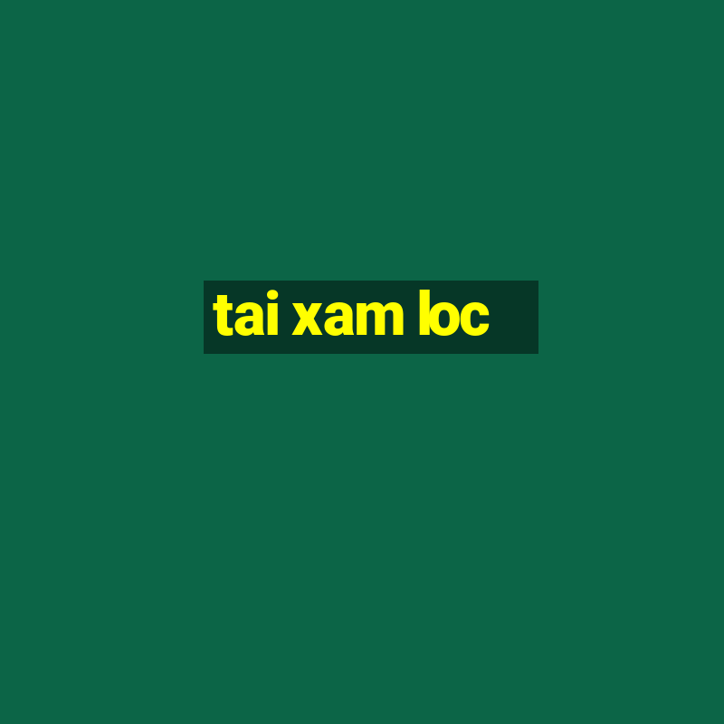 tai xam loc