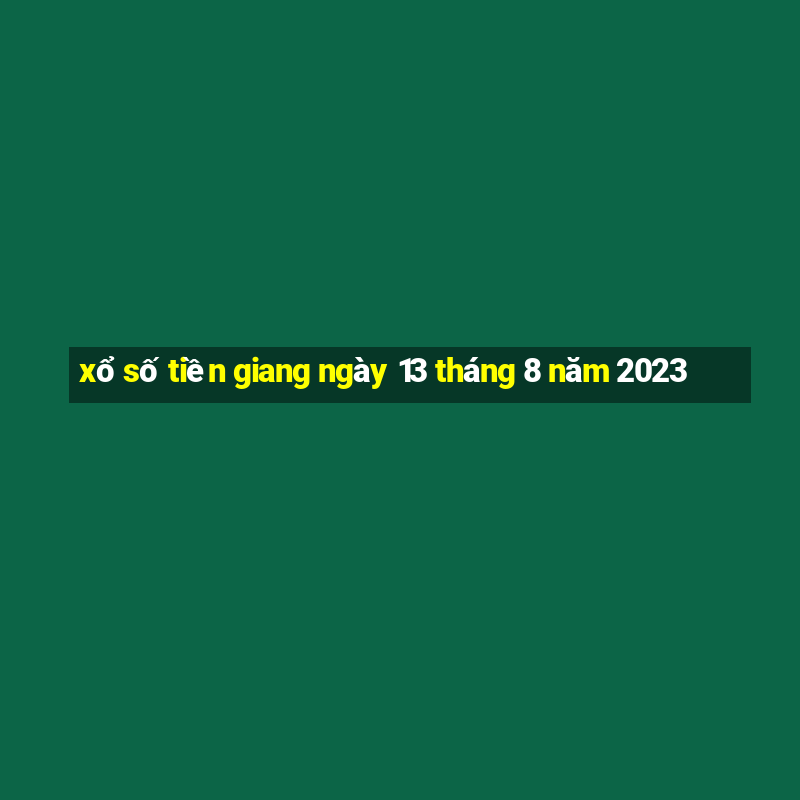 xổ số tiền giang ngày 13 tháng 8 năm 2023