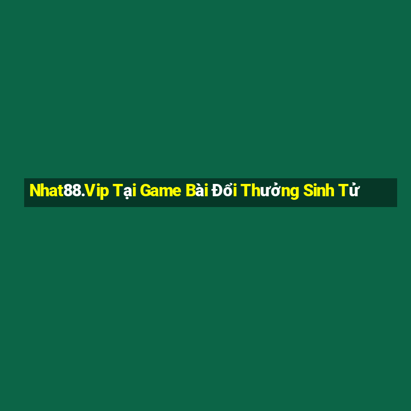 Nhat88.Vip Tại Game Bài Đổi Thưởng Sinh Tử