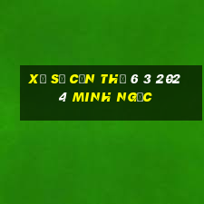 xổ số cần thơ 6 3 2024 minh ngọc