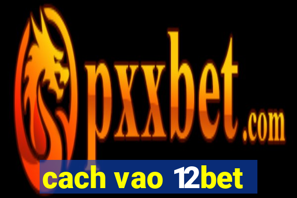 cach vao 12bet