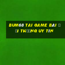 Bum68 Tai Game Bài Đổi Thưởng Uy Tín