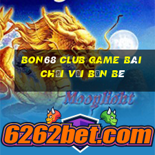 Bon68 Club Game Bài Chơi Với Bạn Bè