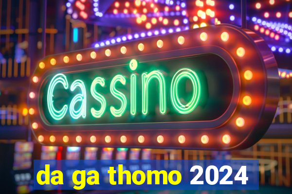 da ga thomo 2024