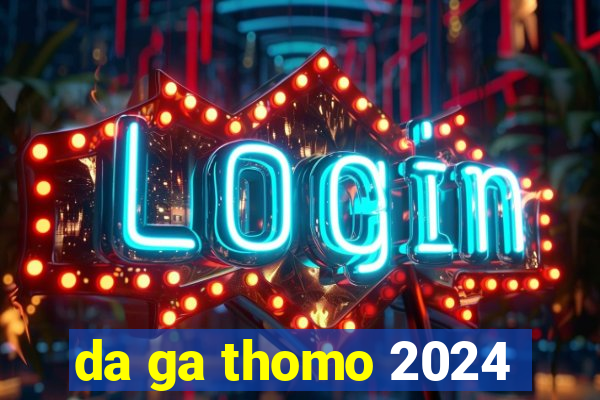 da ga thomo 2024