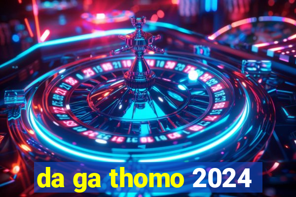 da ga thomo 2024