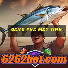 game pha may tinh