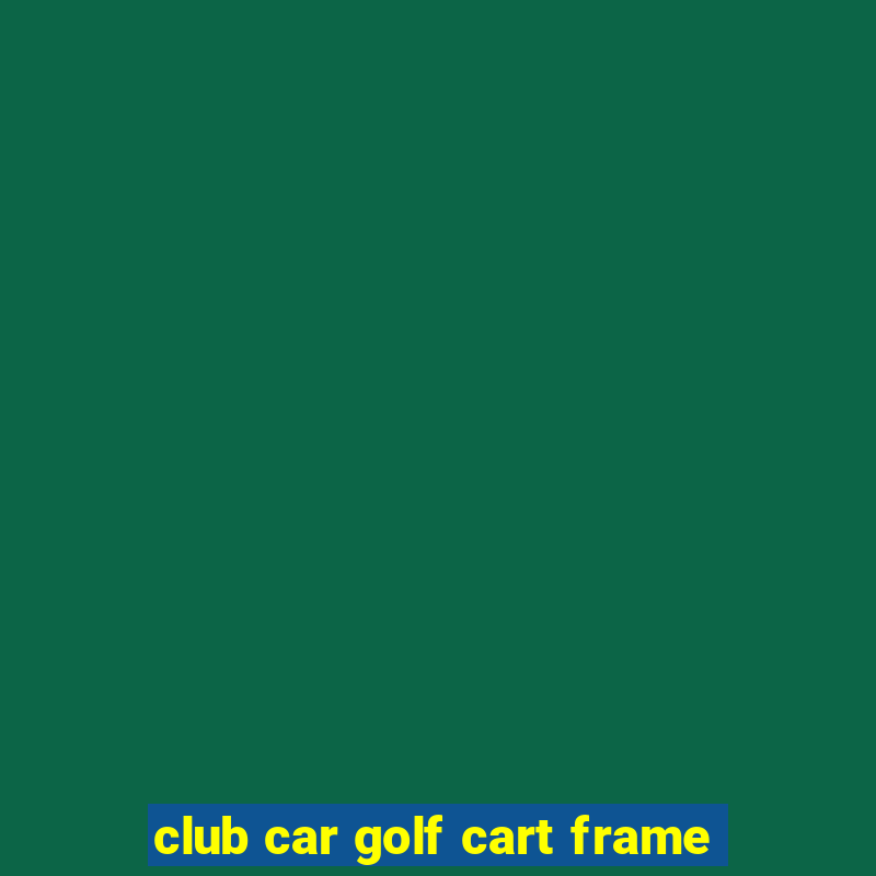 club car golf cart frame