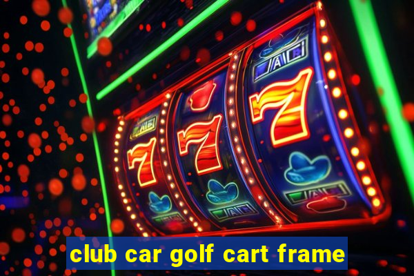 club car golf cart frame