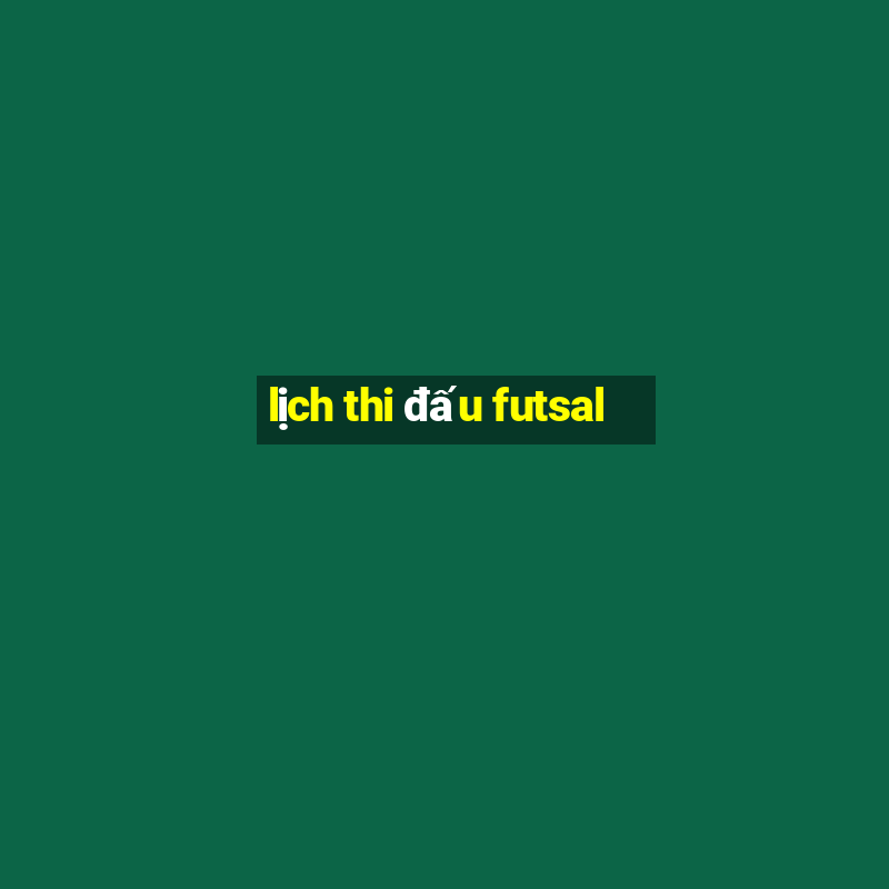 lịch thi đấu futsal