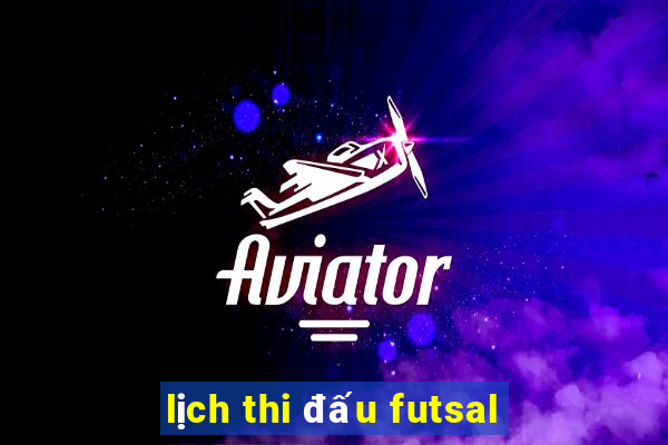 lịch thi đấu futsal