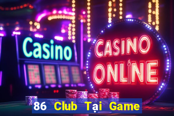 86 Club Tại Game Bài Đổi Thưởng