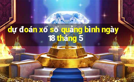 dự đoán xổ số quảng bình ngày 18 tháng 5