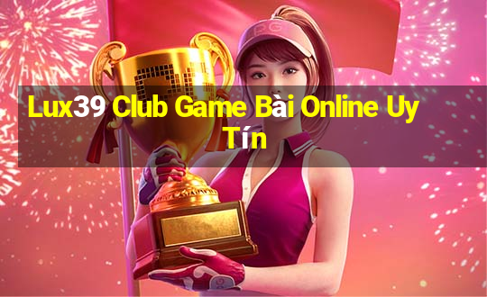 Lux39 Club Game Bài Online Uy Tín