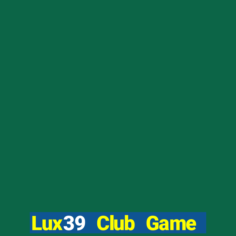 Lux39 Club Game Bài Online Uy Tín