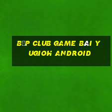 Bốp Club Game Bài Yugioh Android