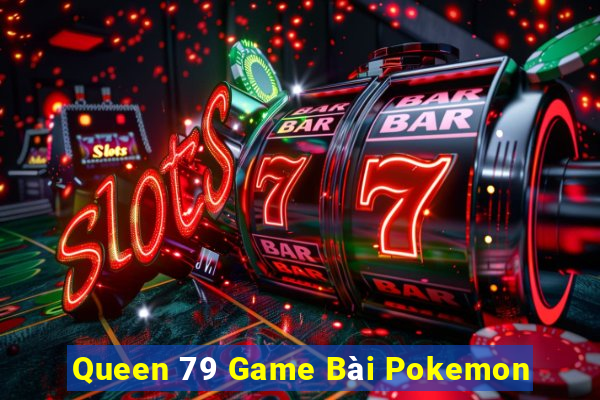 Queen 79 Game Bài Pokemon