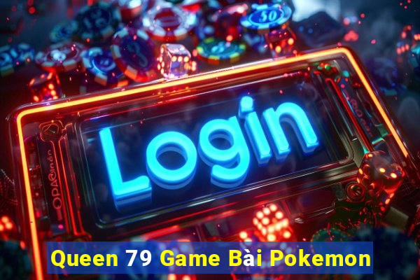 Queen 79 Game Bài Pokemon