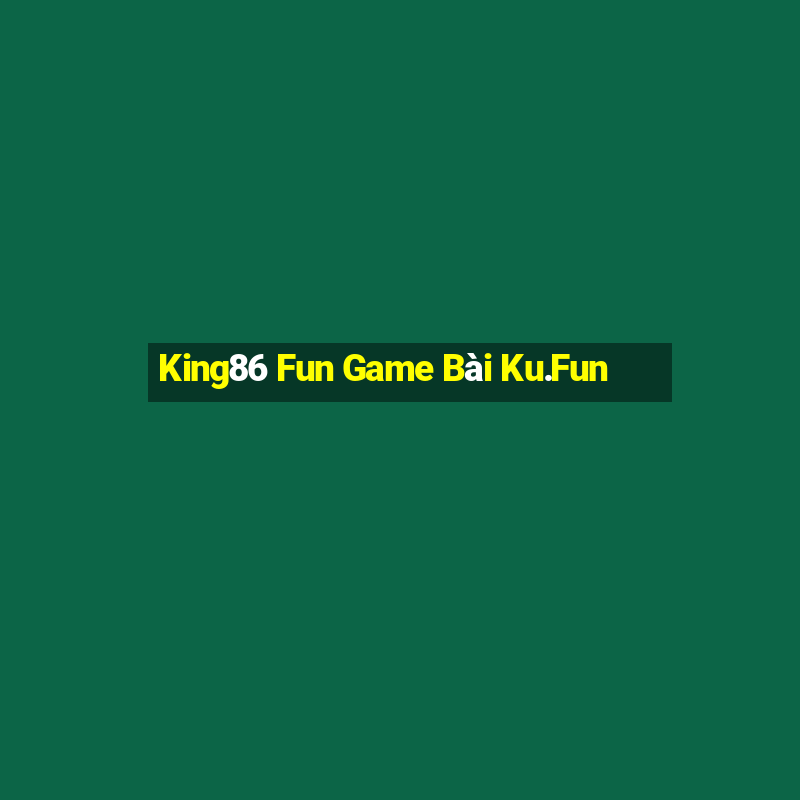 King86 Fun Game Bài Ku.Fun