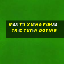 M88 Tải xuống Fun88 trực tuyến Doying