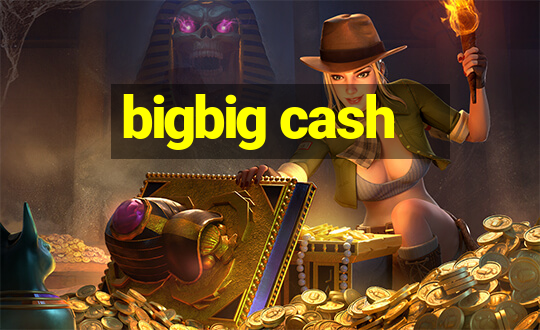 bigbig cash