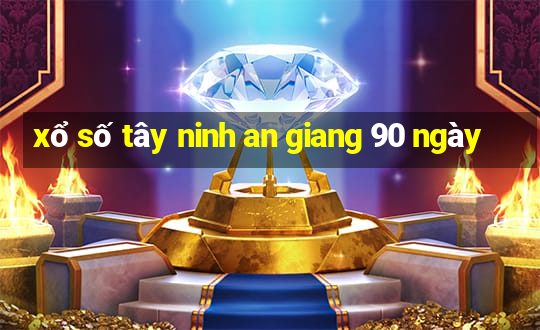 xổ số tây ninh an giang 90 ngày