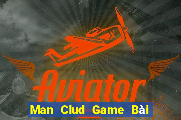 Man Clud Game Bài Hay Nhất Hiện Nay