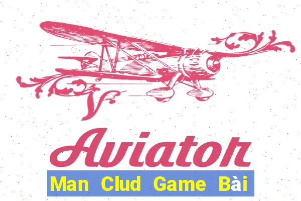 Man Clud Game Bài Hay Nhất Hiện Nay