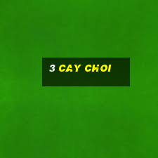 3 cay choi