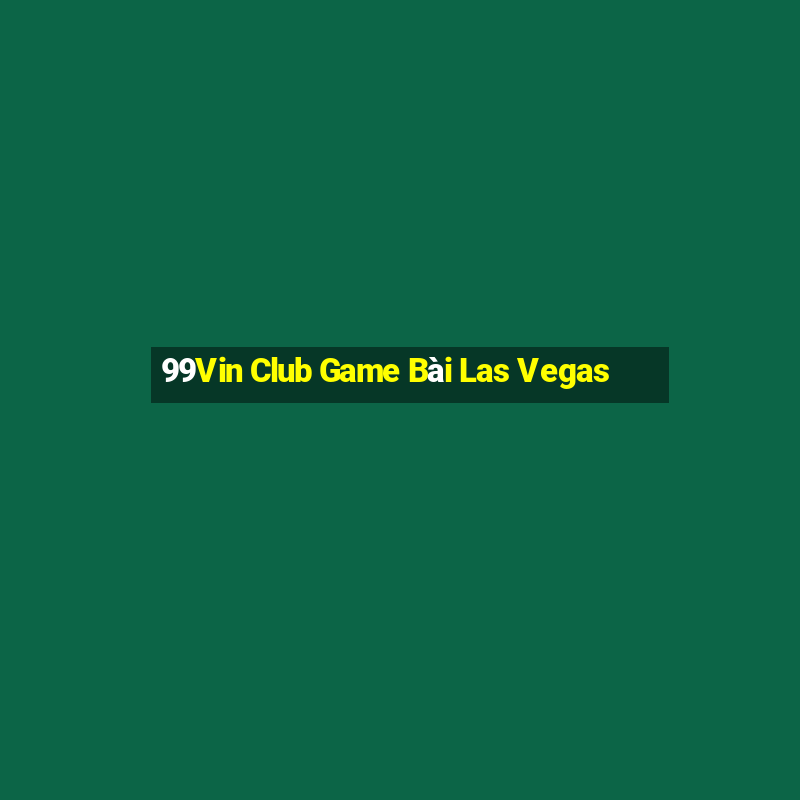 99Vin Club Game Bài Las Vegas