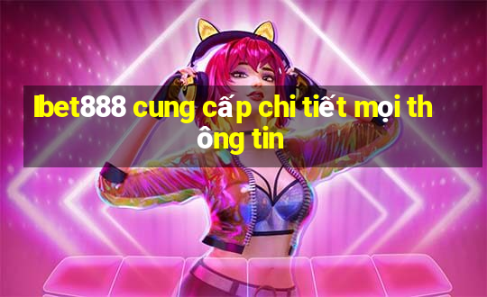 Ibet888 cung cấp chi tiết mọi thông tin