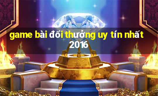 game bài đổi thưởng uy tín nhất 2016