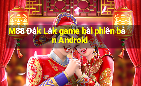 M88 Đắk Lắk game bài phiên bản Android