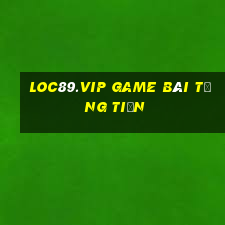 Loc89.Vip Game Bài Tặng Tiền