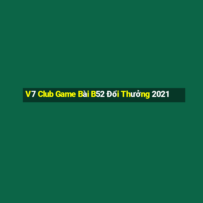 V7 Club Game Bài B52 Đổi Thưởng 2021