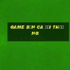 game bắn ca đổi thưởng