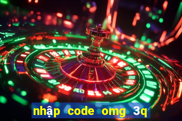 nhập code omg 3q ở đấu