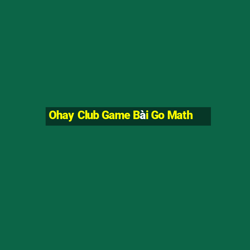 Ohay Club Game Bài Go Math