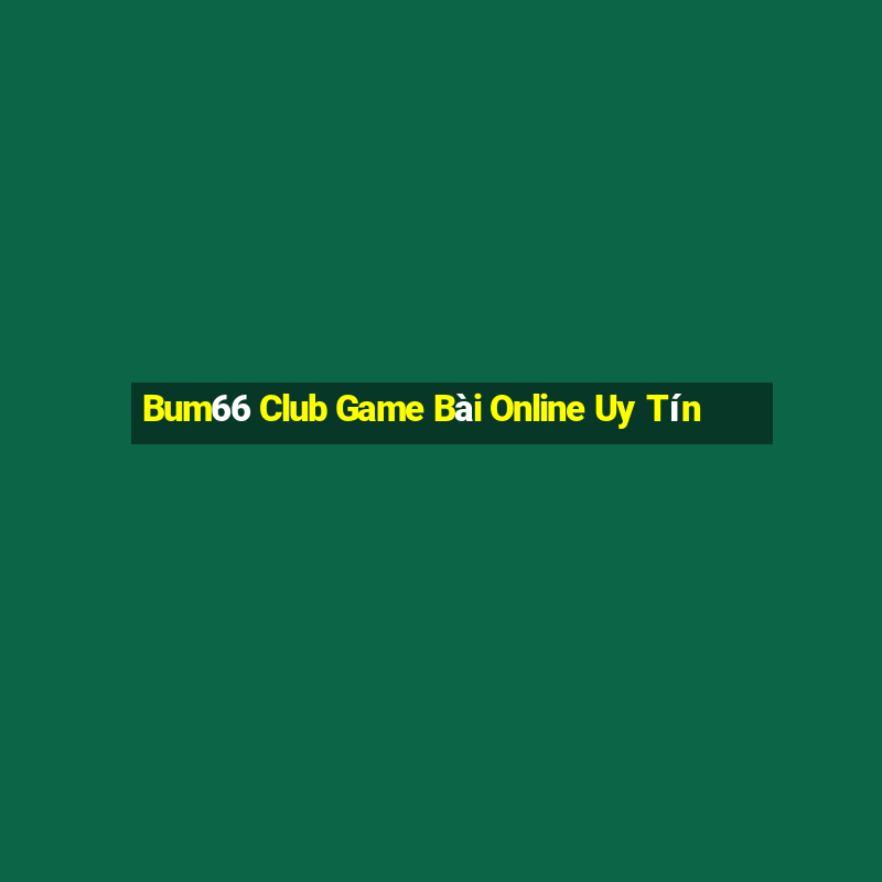 Bum66 Club Game Bài Online Uy Tín