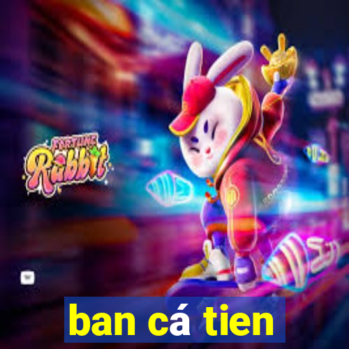 ban cá tien