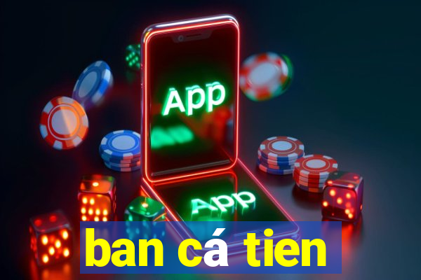 ban cá tien