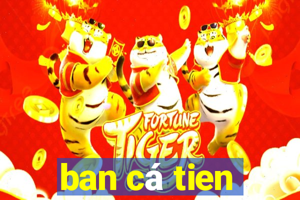 ban cá tien