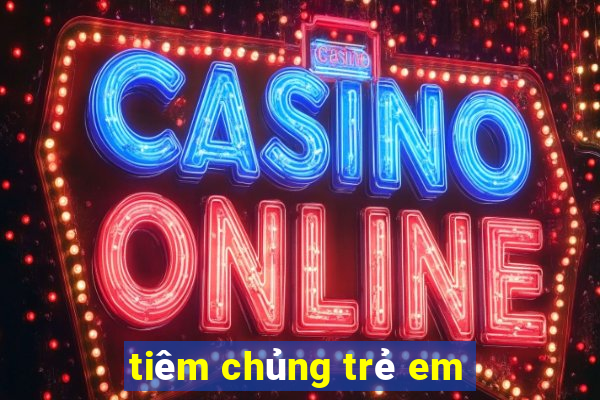 tiêm chủng trẻ em