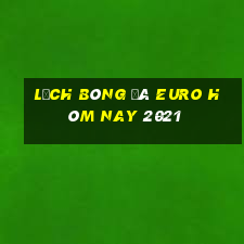 lịch bóng đá euro hôm nay 2021