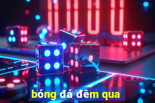 bóng đá đêm qua